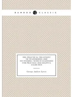 The Practical Treatment of Stammering and Stuttering