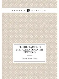 El Militarismo Mejicano (Spanish Edition)