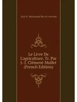 Le Livre De L'agriculture. Tr. Par J