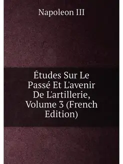 Études Sur Le Passé Et L'avenir De L'artillerie, Vol