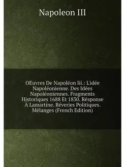 OEuvres De Napoléon Iii. L'idée Napoléonienne. Des