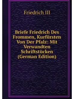 Briefe Friedrich Des Frommen, Kurfurs