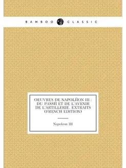 OEuvres De Napoléon Iii. Du Passé Et De L'avenir De