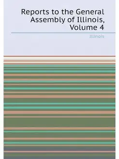 Reports to the General Assembly of Illinois, Volume 4