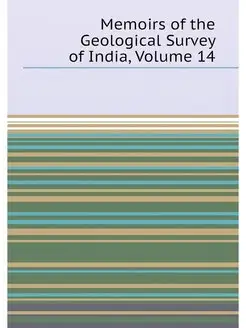 Memoirs of the Geological Survey of India, Volume 14