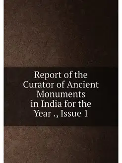 Report of the Curator of Ancient Monuments in India