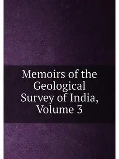 Memoirs of the Geological Survey of India, Volume 3