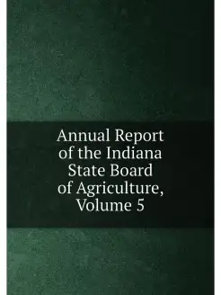 Annual Report of the Indiana State Board of Agricult