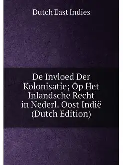 De Invloed Der Kolonisatie Op Het Inlandsche Recht