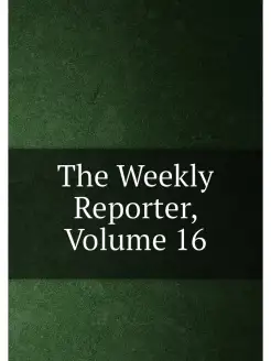 The Weekly Reporter, Volume 16