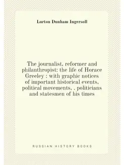 The journalist, reformer and philanthropist the lif