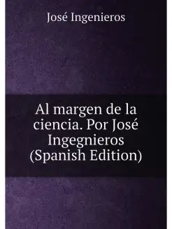 Al margen de la ciencia. Por José Ingegnieros (Spani