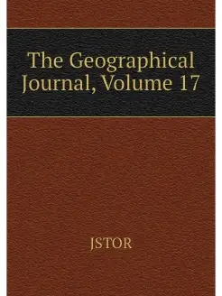 The Geographical Journal, Volume 17