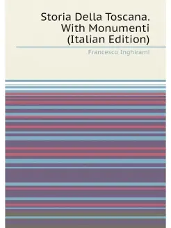 Storia Della Toscana. With Monumenti (Italian Edition)