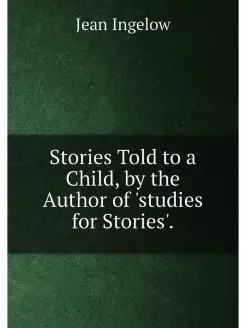 Stories Told to a Child, by the Author of 'studies f