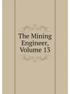 The Mining Engineer, Volume 13