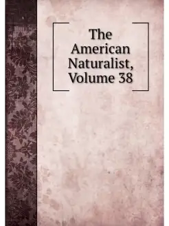 The American Naturalist, Volume 38