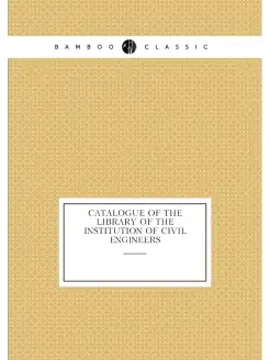 Catalogue of the library of the Institution of Civil