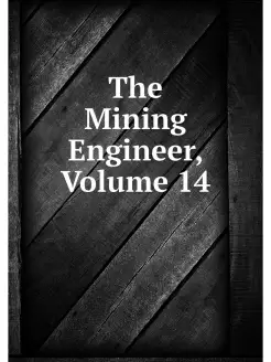 The Mining Engineer, Volume 14