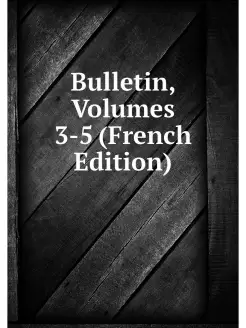 Bulletin, Volumes 3-5 (French Edition)