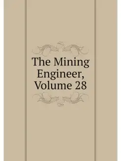 The Mining Engineer, Volume 28