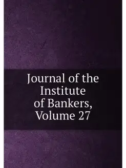 Journal of the Institute of Bankers, Volume 27