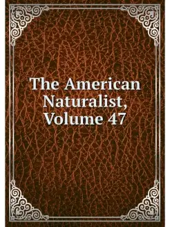 The American Naturalist, Volume 47