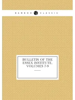 Bulletin of the Essex Institute, Volumes 7-9