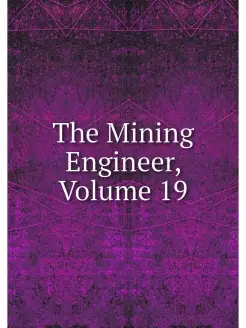 The Mining Engineer, Volume 19