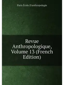 Revue Anthropologique, Volume 13 (French Edition)