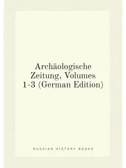 Archäologische Zeitung, Volumes 1-3 (German Edition)