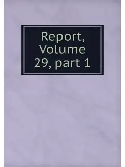 Report, Volume 29.part 1