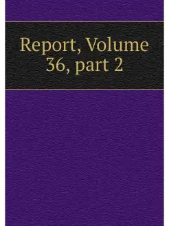 Report, Volume 36.part 2