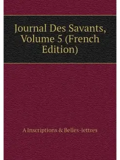 Journal Des Savants, Volume 5 (French