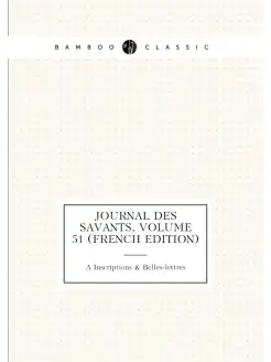 Journal Des Savants, Volume 51 (French Edition)