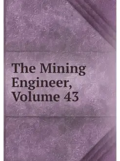 The Mining Engineer, Volume 43