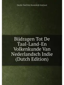 Bijdragen Tot De Taal-Land-En Volkenkunde Van Nederl