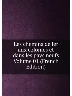 Les chemins de fer aux colonies et dans les pays neu