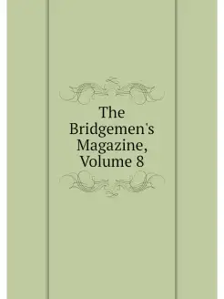 The Bridgemen's Magazine, Volume 8