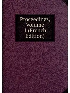 Proceedings, Volume 1 (French Edition)