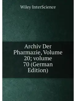 Archiv Der Pharmazie, Volume 20 volume 70 (German E