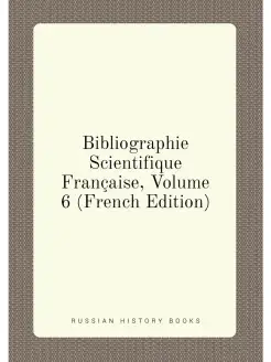 Bibliographie Scientifique Française, Volume 6 (Fren