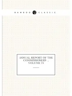 Annual Report of the Commissioners, Volume 74