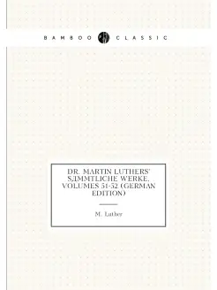 Dr. Martin Luthers' Sammtliche Werke