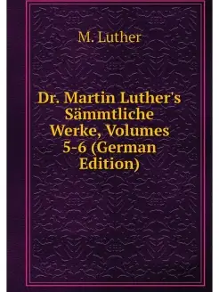 Dr. Martin Luther's Sammtliche Werke