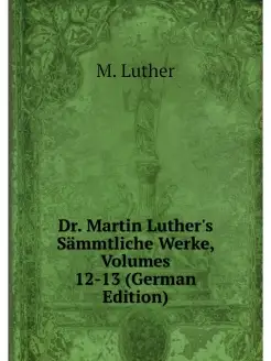 Dr. Martin Luther's Sammtliche Werke