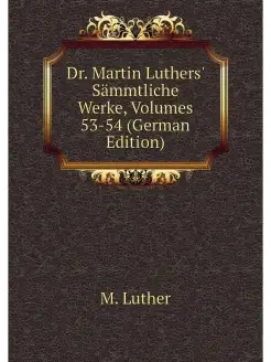 Dr. Martin Luthers' Sammtliche Werke