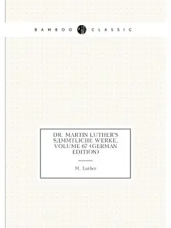 Dr. Martin Luther's Sämmtliche Werke, Volume 67 (Ger