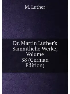 Dr. Martin Luther's Sämmtliche Werke, Volume 38 (Ger