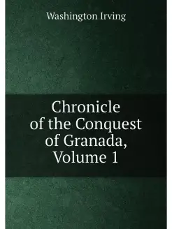 Chronicle of the Conquest of Granada, Volume 1